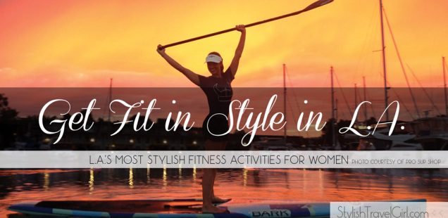 Get fit in style! L.A.'s Most Stylish Fitness Activities for Women