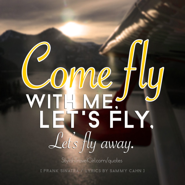 "Come fly with me, let's fly, let's fly away" quote performed by Frank Sinatra
