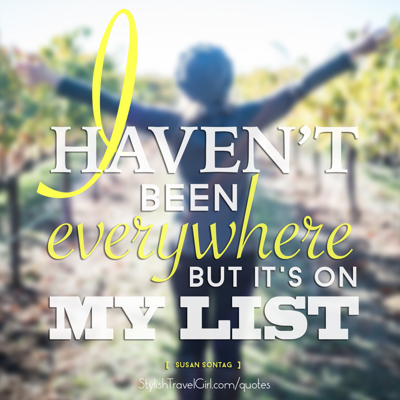 I haven't been everywhere, but it's on my list. -Susan Sontag